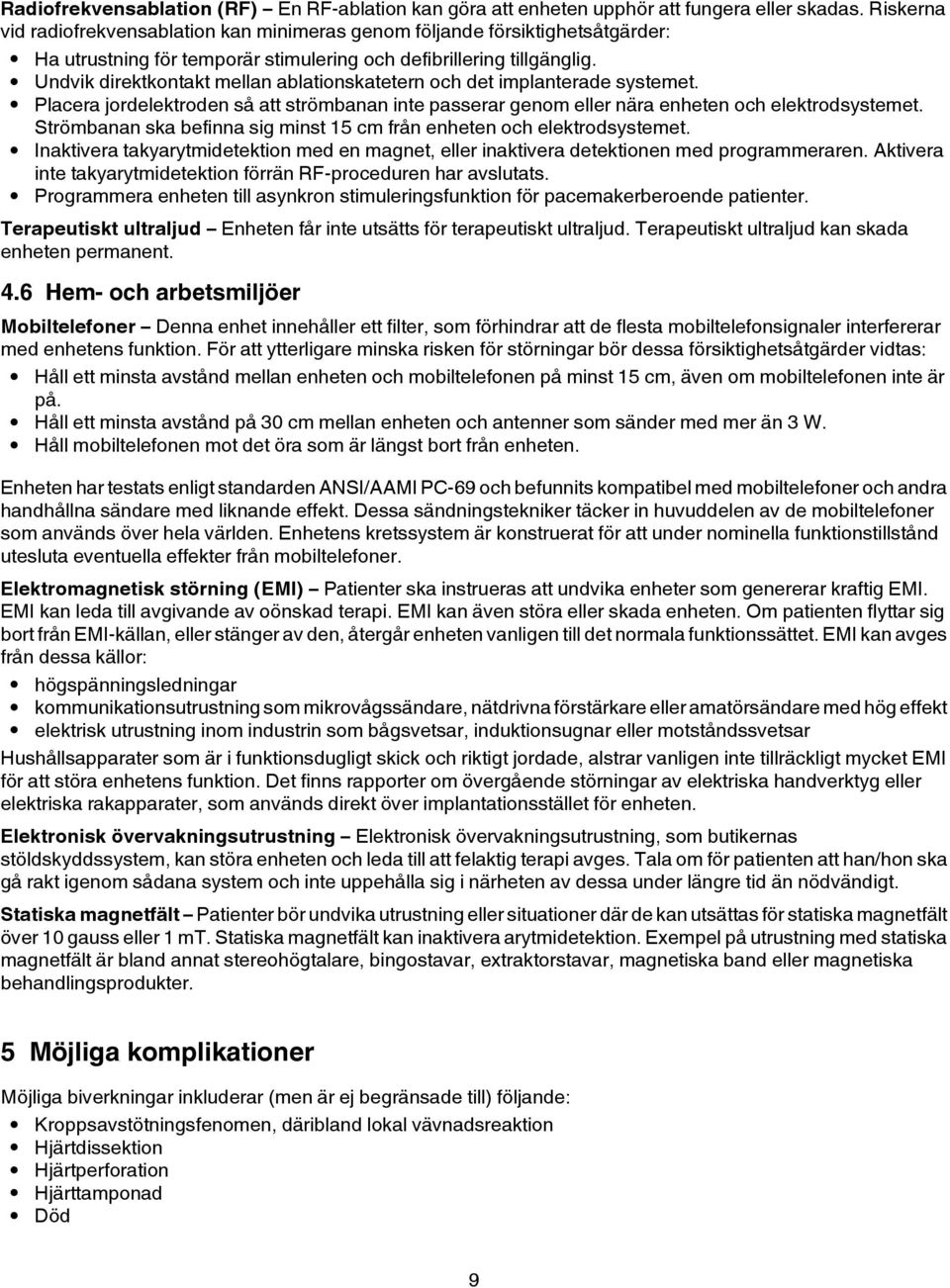 Undvik direktkontakt mellan ablationskatetern och det implanterade systemet. Placera jordelektroden så att strömbanan inte passerar genom eller nära enheten och elektrodsystemet.