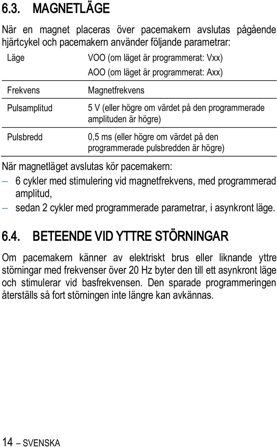 är högre) När magnetläget avslutas kör pacemakern: 6 cykler med stimulering vid magnetfrekvens, med programmerad amplitud, sedan 2 cykler med programmerade parametrar, i asynkront läge. 6.4.