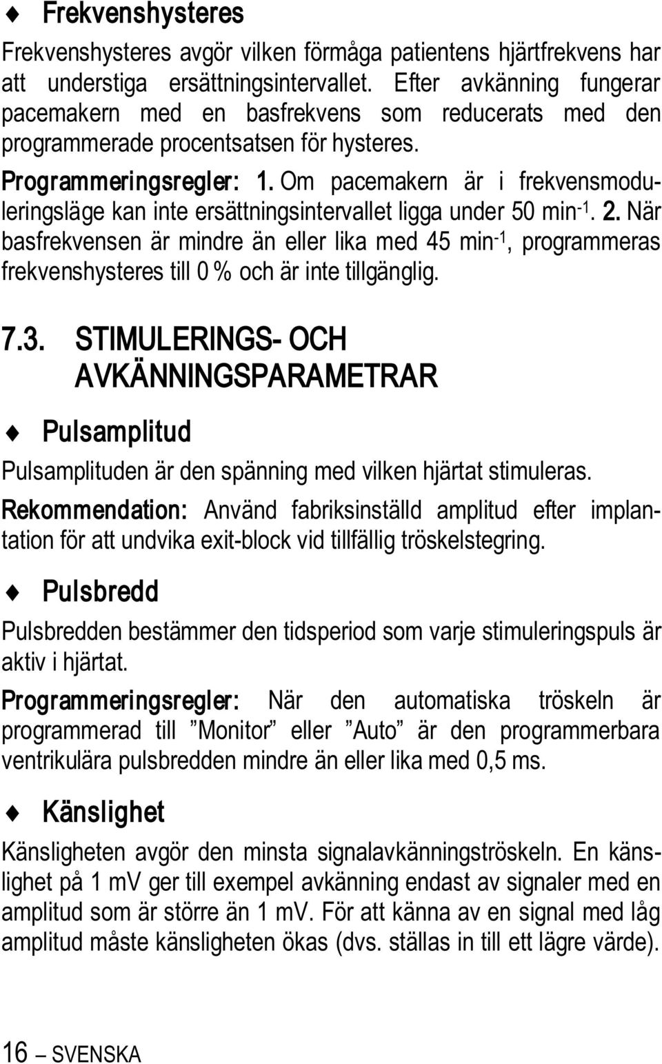 Om pacemakern är i frekvensmoduleringsläge kan inte ersättningsintervallet ligga under 50 min -1. 2.