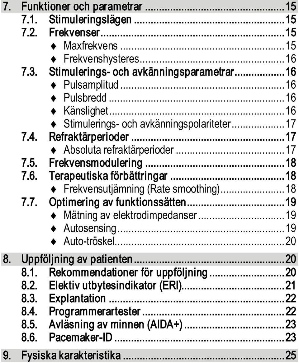 .. 18 Frekvensutjämning (Rate smoothing)... 18 7.7. Optimering av funktionssätten... 19 Mätning av elektrodimpedanser... 19 Autosensing... 19 Auto-tröskel... 20 8. Uppföljning av patienten... 20 8.1. Rekommendationer för uppföljning.