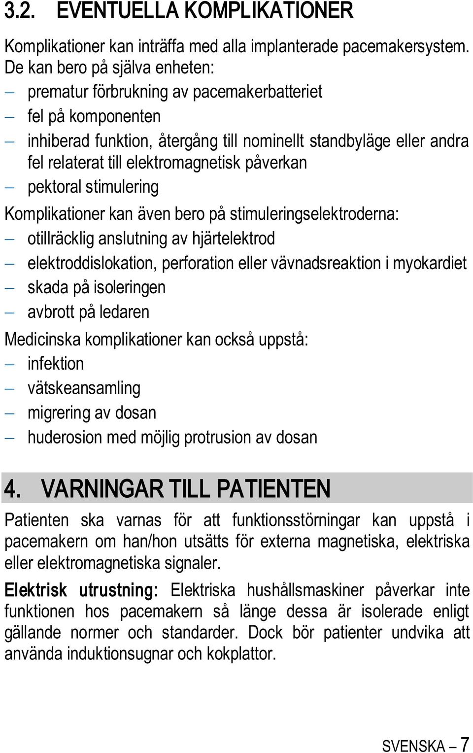 påverkan pektoral stimulering Komplikationer kan även bero på stimuleringselektroderna: otillräcklig anslutning av hjärtelektrod elektroddislokation, perforation eller vävnadsreaktion i myokardiet