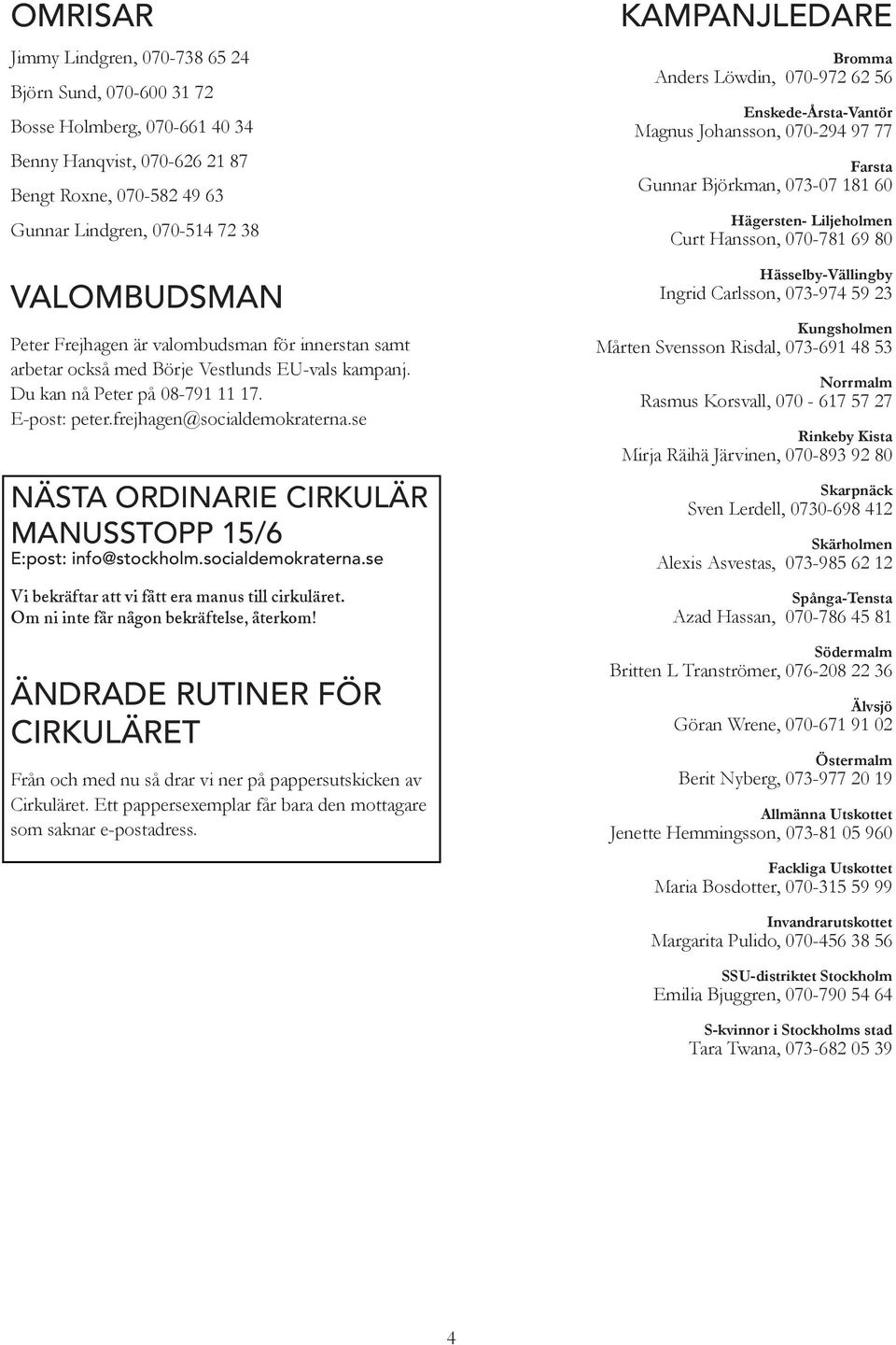 se NÄSTA ORDINARIE CIRKULÄR MANUSSTOPP 15/6 E:post: info@stockholm.socialdemokraterna.se Vi bekräftar att vi fått era manus till cirkuläret. Om ni inte får någon bekräftelse, återkom!