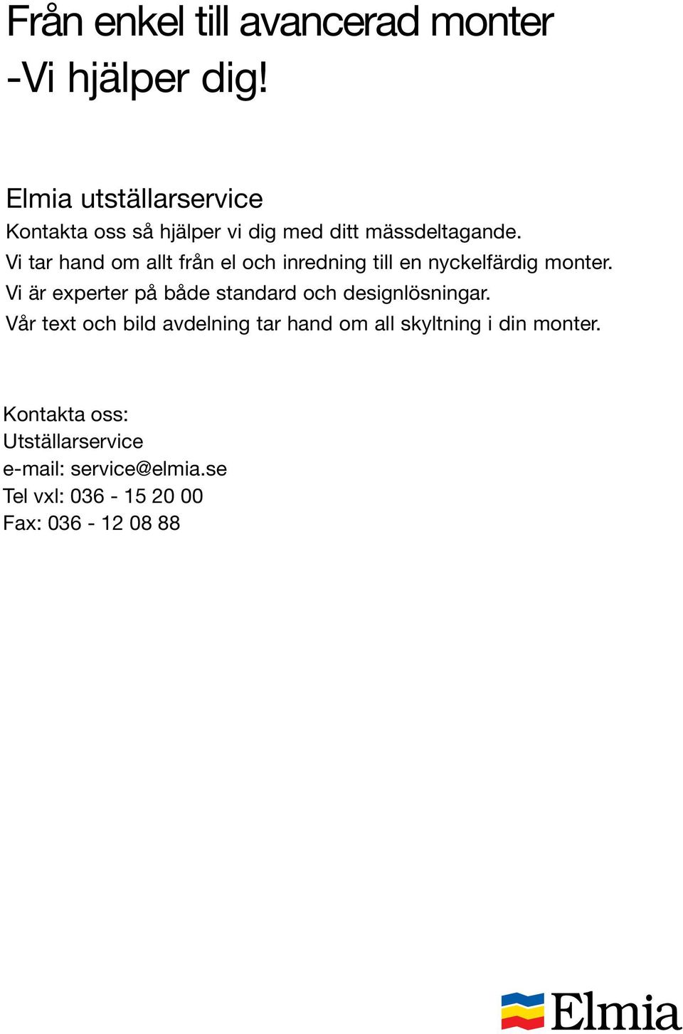 Vi tar hand om allt från el och inredning till en nyckelfärdig monter.