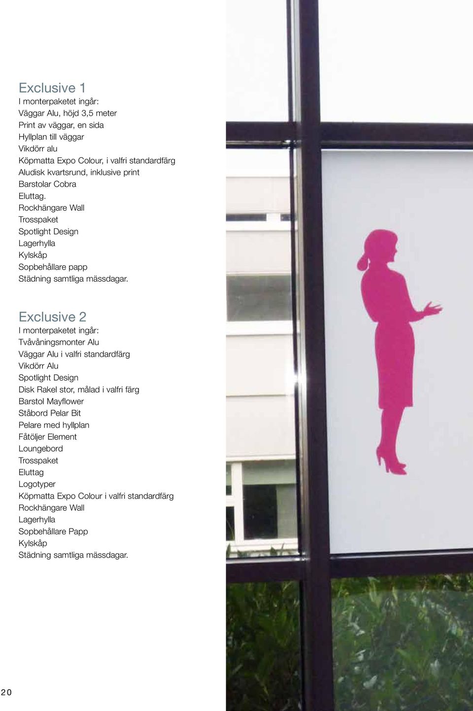 Exclusive 2 I monterpaketet ingår: Tvåvåningsmonter Alu Väggar Alu i valfri standardfärg Vikdörr Alu Spotlight Design Disk Rakel stor, målad i valfri färg Barstol Mayflower