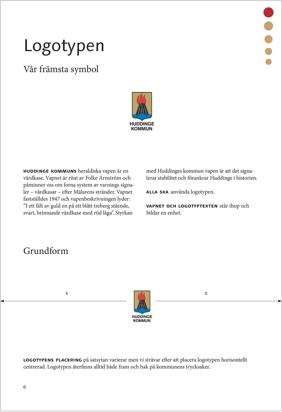 Vapnet fastställdes 1947 och vapenbeskrivningen lyder: I ett fält av guld en på ett blått treberg stående, svart, brinnande vårdkase med röd låga.