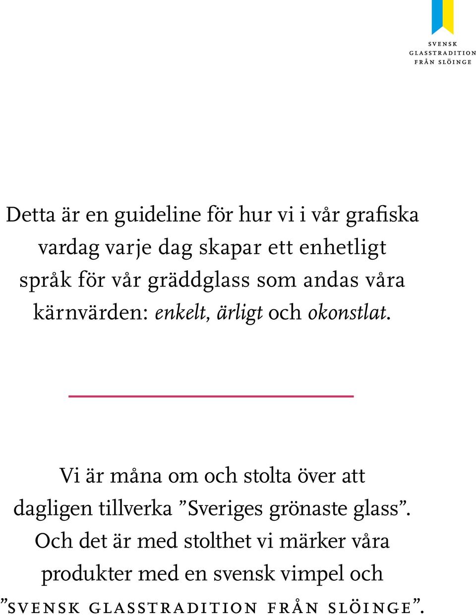 Vi är måna om och stolta över att dagligen tillverka Sveriges grönaste glass.