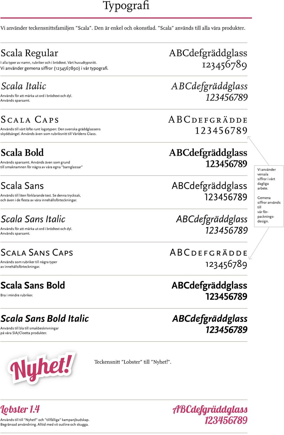 Scala Caps Används till vårt löfte runt logotypen: Den svenska gräddglassens skyddsängel. Används även som rubriksnitt till Världens Glass. Scala Bold Används sparsamt.