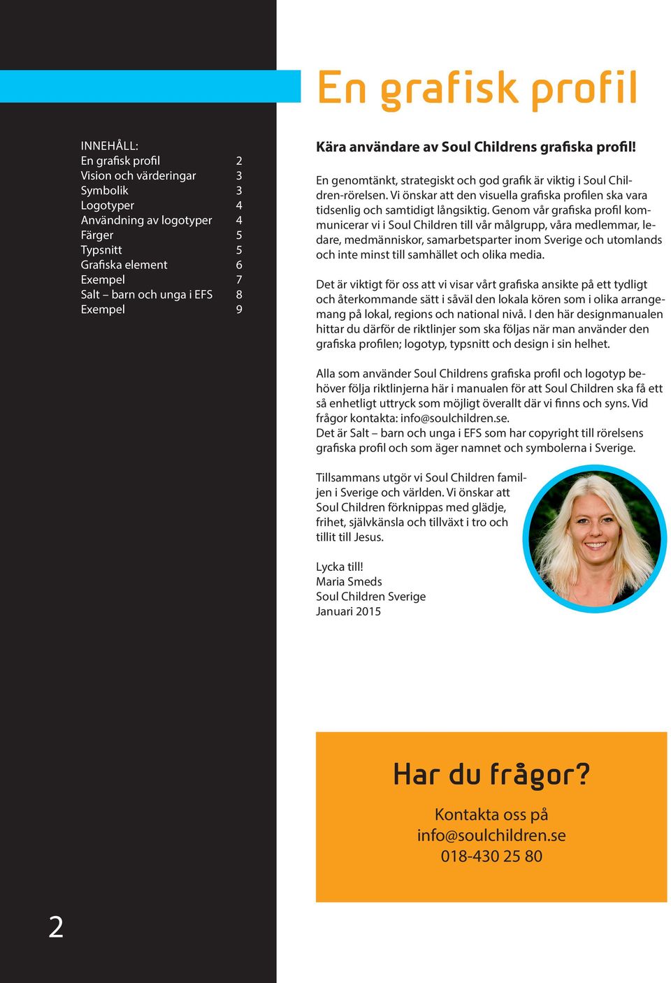 Vi önskar att den visuella grafiska profilen ska vara tidsenlig och samtidigt långsiktig.