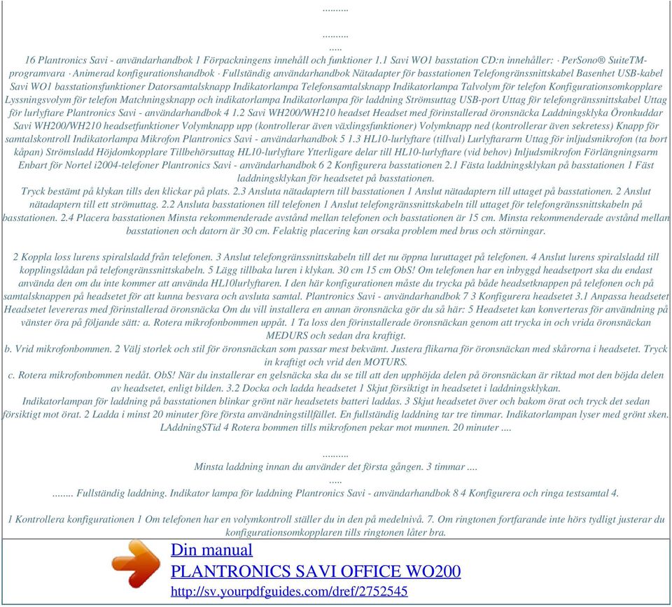 Savi WO1 basstationsfunktioner Datorsamtalsknapp Indikatorlampa Telefonsamtalsknapp Indikatorlampa Talvolym för telefon Konfigurationsomkopplare Lyssningsvolym för telefon Matchningsknapp och