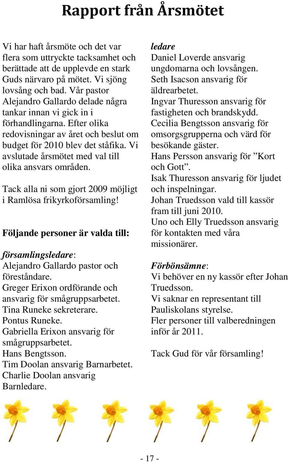 Vi avslutade årsmötet med val till olika ansvars områden. Tack alla ni som gjort 2009 möjligt i Ramlösa frikyrkoförsamling!