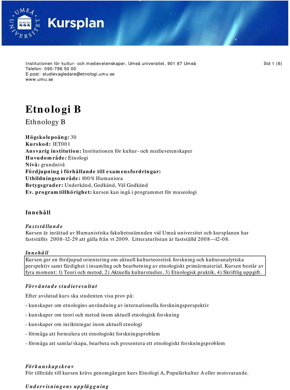 se Sid 1 (6) Etnologi B Ethnology B Högskolepoäng: 30 Kurskod: 1ET001 Ansvarig institution: Institutionen för kultur- och medievetenskaper Huvudområde: Etnologi Nivå: grundnivå Fördjupning i