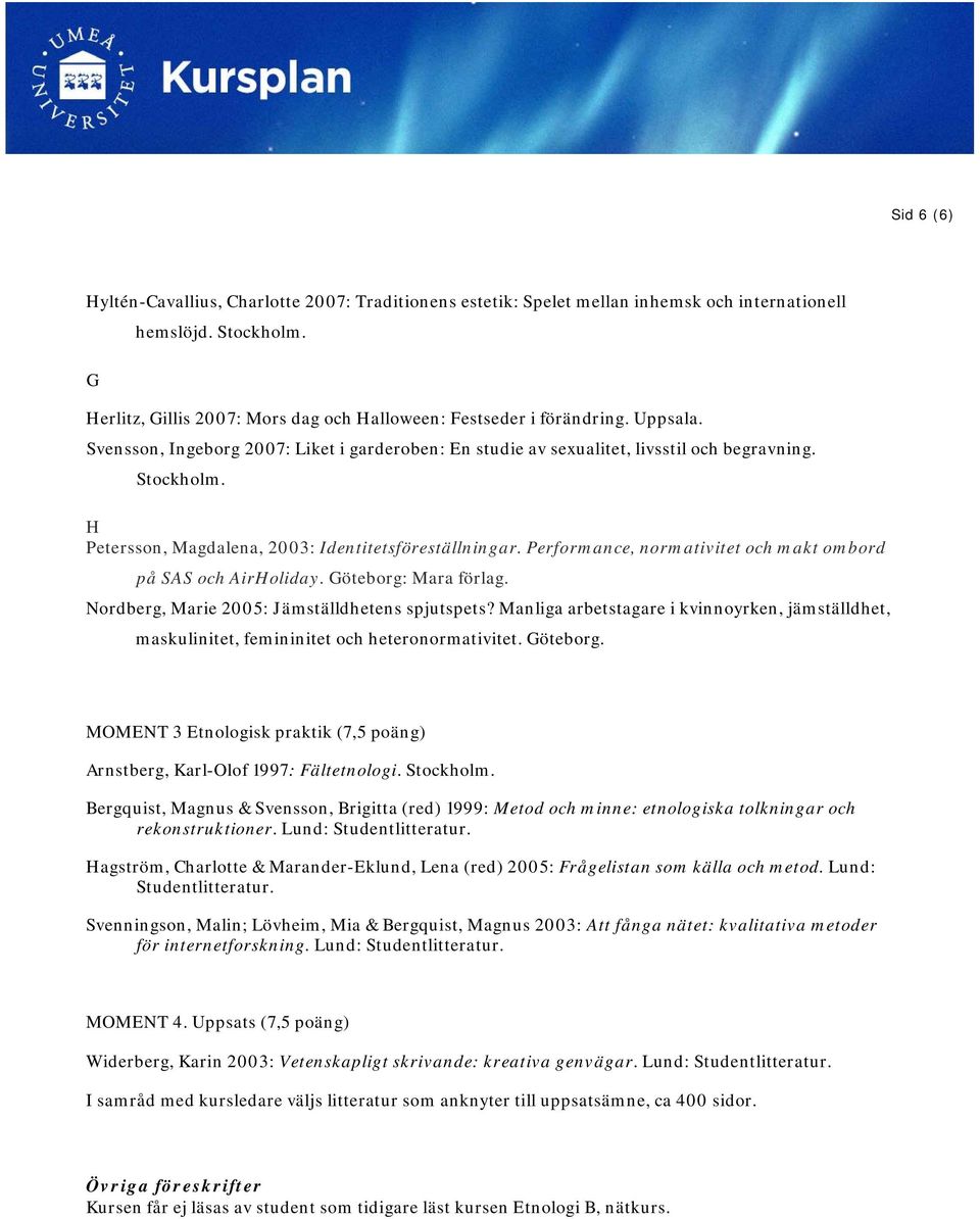 Performance, normativitet och makt ombord på SAS och AirHoliday. Göteborg: Mara förlag. Nordberg, Marie 2005: Jämställdhetens spjutspets?