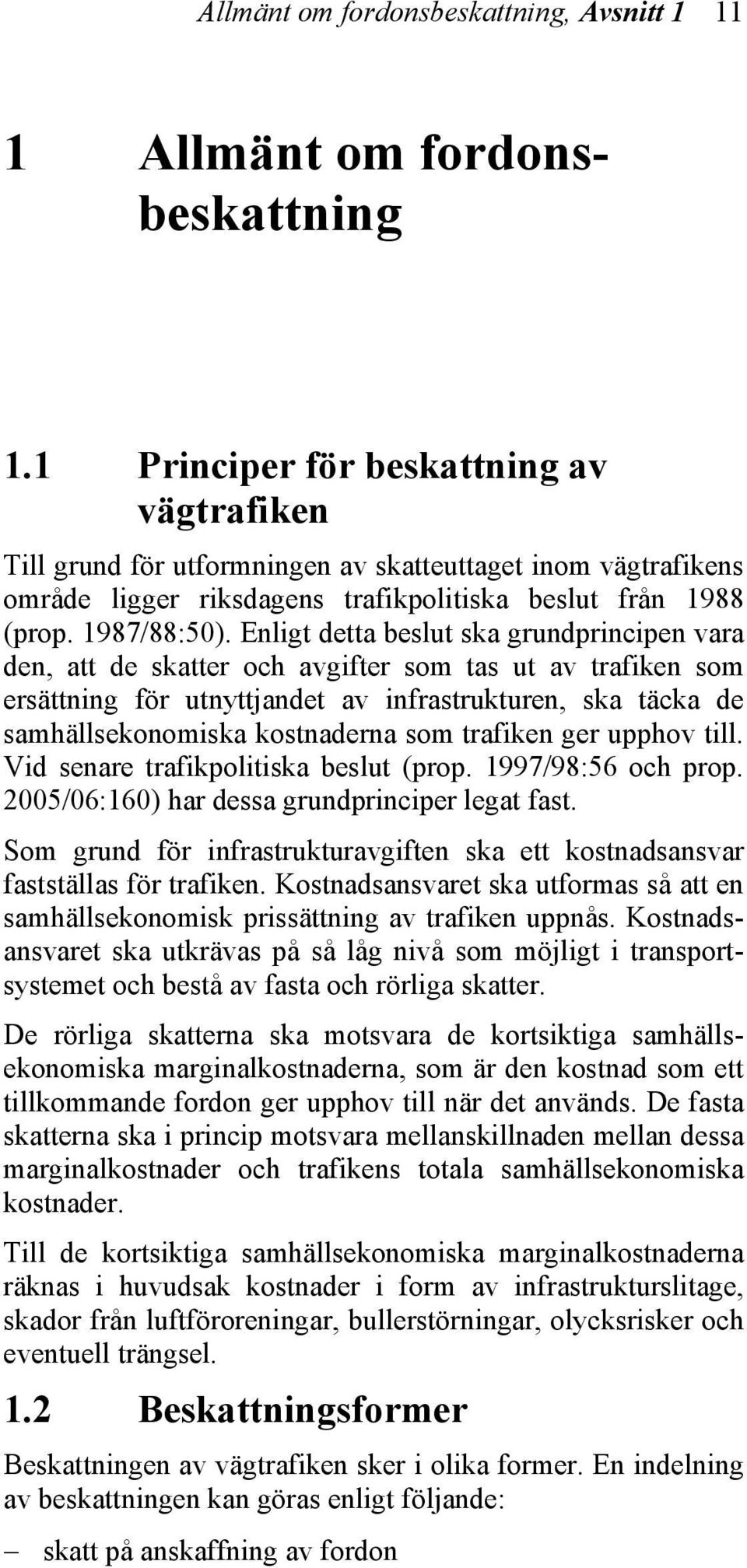 Enligt detta beslut ska grundprincipen vara den, att de skatter och avgifter som tas ut av trafiken som ersättning för utnyttjandet av infrastrukturen, ska täcka de samhällsekonomiska kostnaderna som