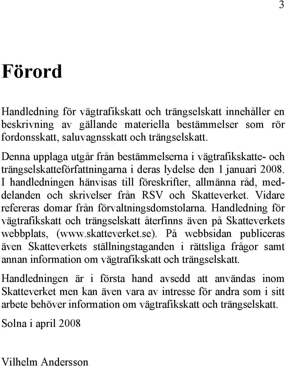 I handledningen hänvisas till föreskrifter, allmänna råd, meddelanden och skrivelser från RSV och Skatteverket. Vidare refereras domar från förvaltningsdomstolarna.