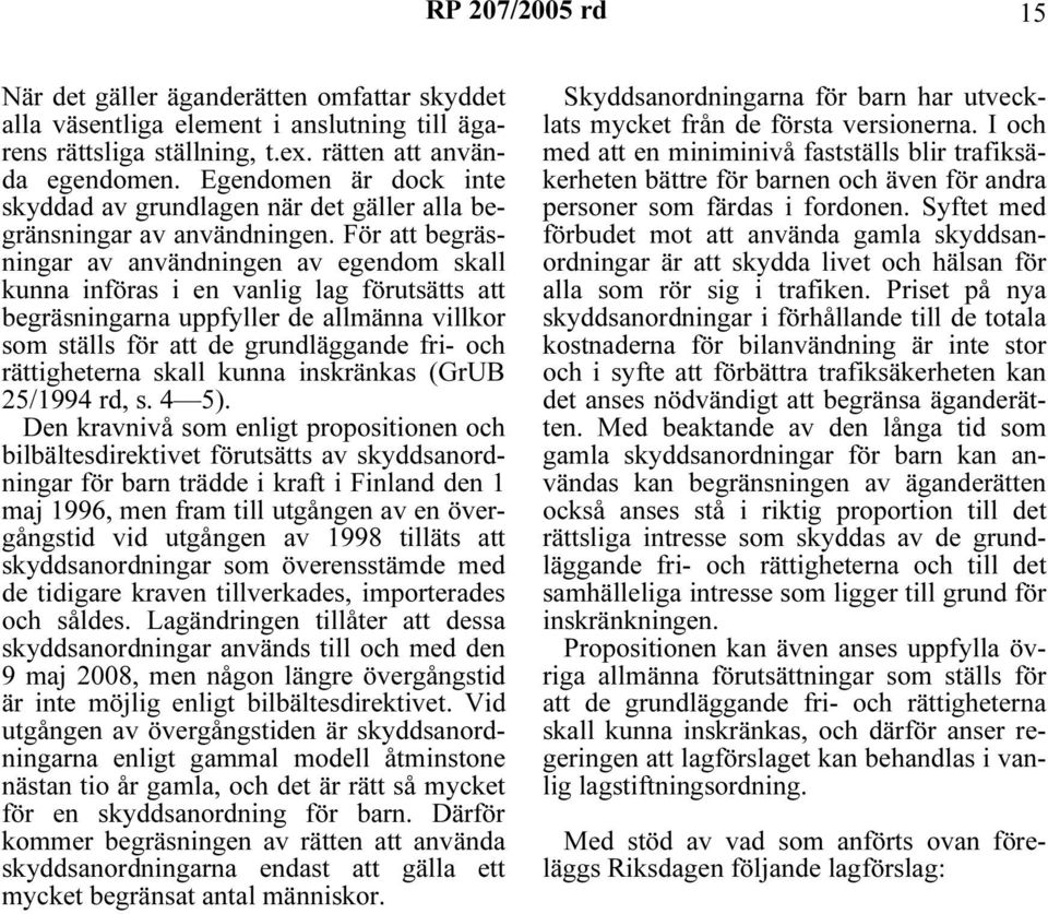 För att begräsningar av användningen av egendom skall kunna införas i en vanlig lag förutsätts att begräsningarna uppfyller de allmänna villkor som ställs för att de grundläggande fri- och