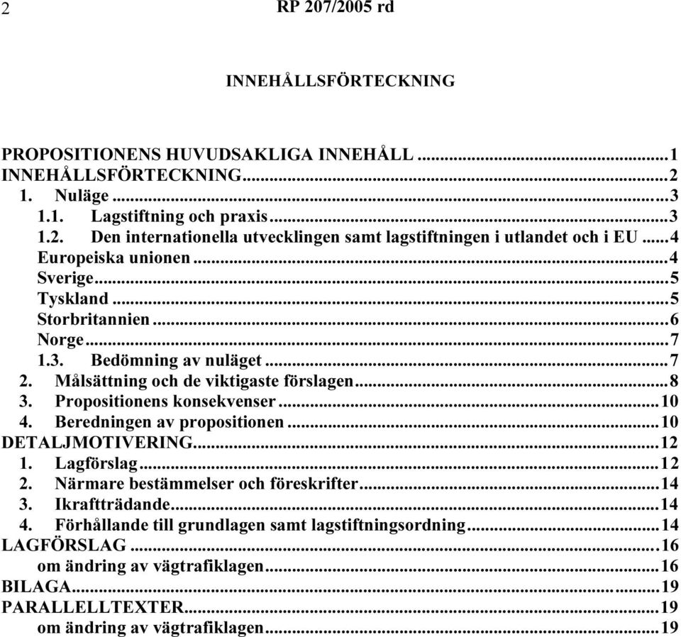 Propositionens konsekvenser...10 4. Beredningen av propositionen...10 DETALJMOTIVERING...12 1. Lagförslag...12 2. Närmare bestämmelser och föreskrifter...14 3. Ikraftträdande...14 4.