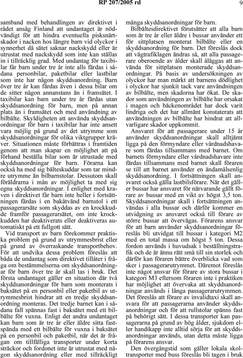 Med undantag för taxibilar får barn under tre år inte alls färdas i sådana personbilar, paketbilar eller lastbilar som inte har någon skyddsanordning.