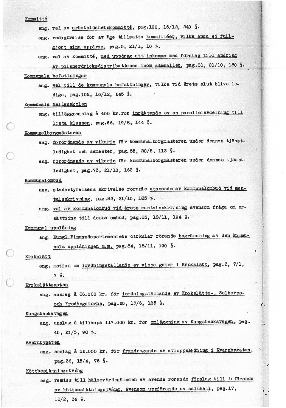 102, 16/12, 245. Kommunala Mel lanskolan eng. til1ggsanslag å 400 kr.för inrättande av en parallelavdelning till l:sta klassen, pag.66, 19/8, 144. Kommunalborgmästarea ang.