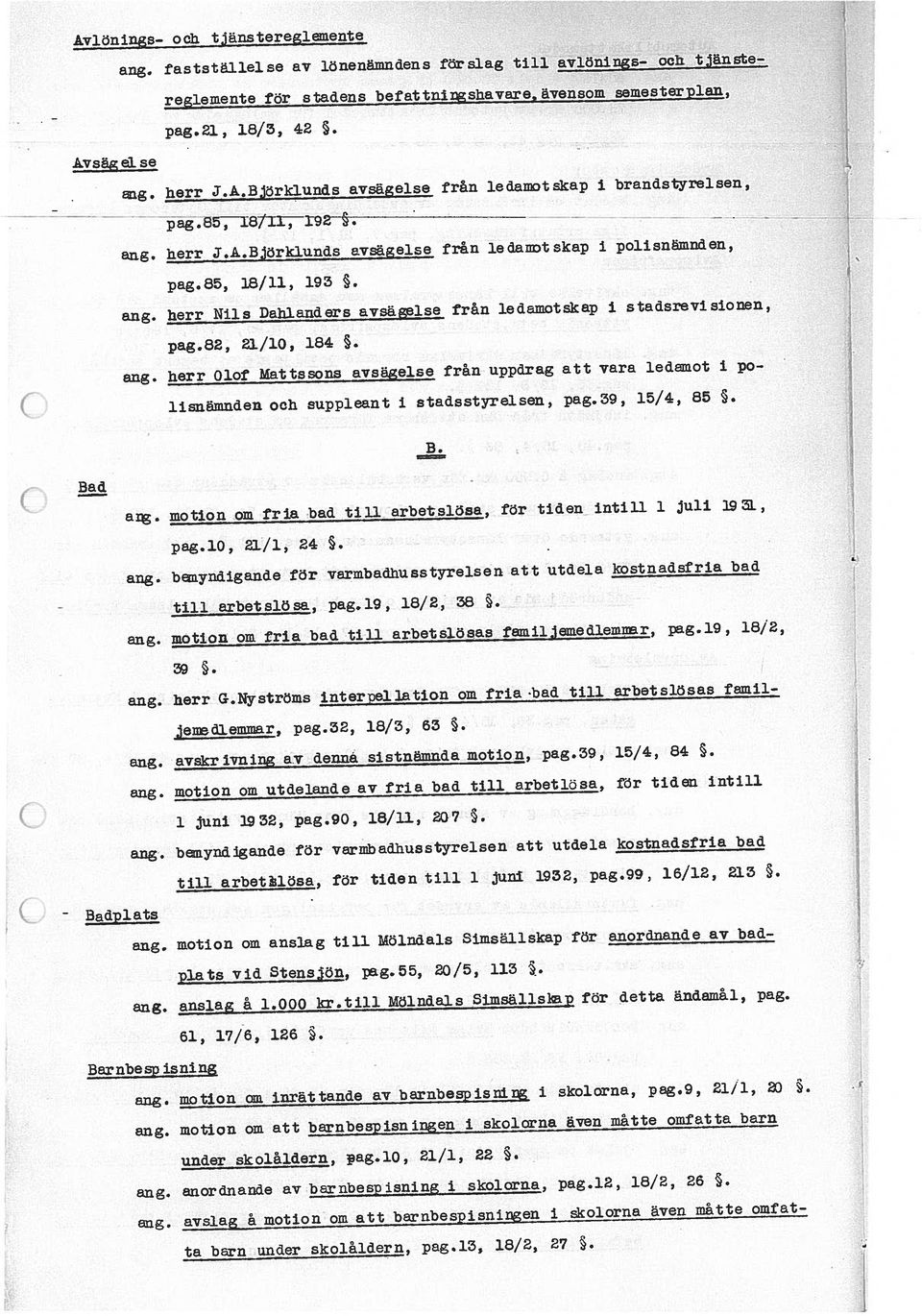 85, 18/11, 193. aug. herr Nils Dahlanders avsägelse från ledamotskap 1 stadsrevisioflefl, pag.82, 21/10, 184. aug. herr Olof Mattssofls avsägelse från uppdrag att vara ledamot i po lisnömnden och suppleant 1 stadsstyrelsefl, pag.