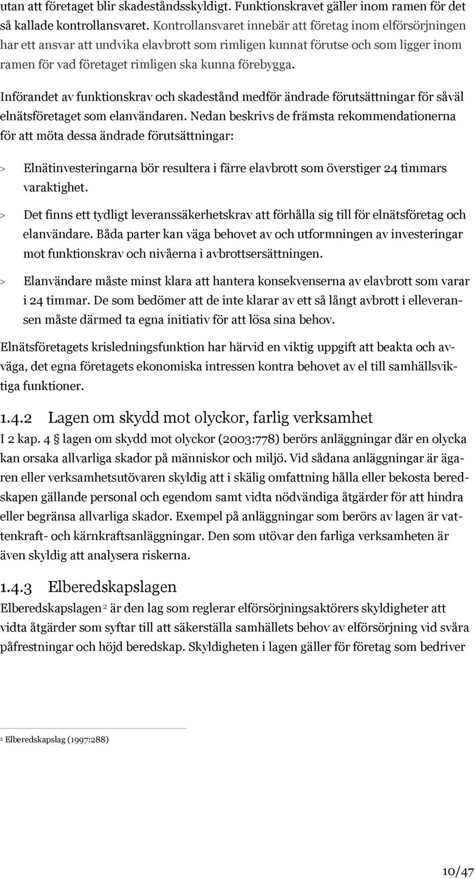 Införandet av funktionskrav och skadestånd medför ändrade förutsättningar för såväl elnätsföretaget som elanvändaren.