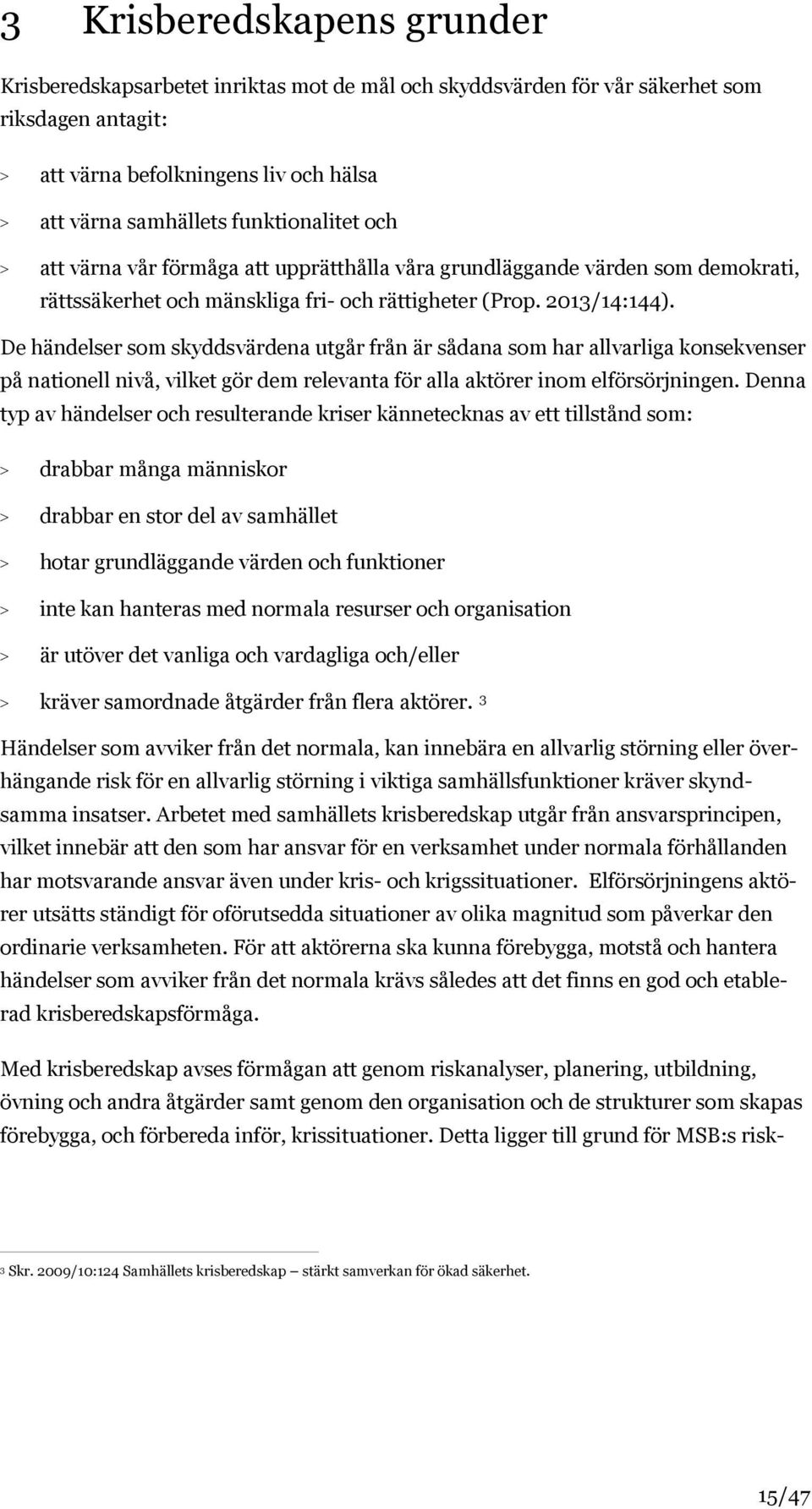 De händelser som skyddsvärdena utgår från är sådana som har allvarliga konsekvenser på nationell nivå, vilket gör dem relevanta för alla aktörer inom elförsörjningen.