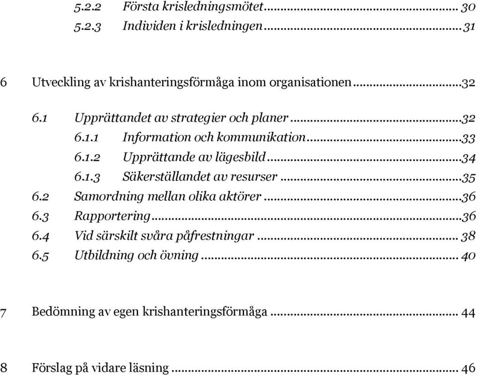 1.3 Säkerställandet av resurser... 35 6.2 Samordning mellan olika aktörer...36 6.3 Rapportering...36 6.4 Vid särskilt svåra påfrestningar.