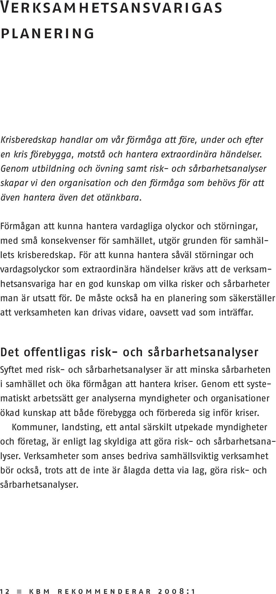 Förmågan att kunna hantera vardagliga olyckor och störningar, med små konsekvenser för samhället, utgör grunden för samhällets krisberedskap.