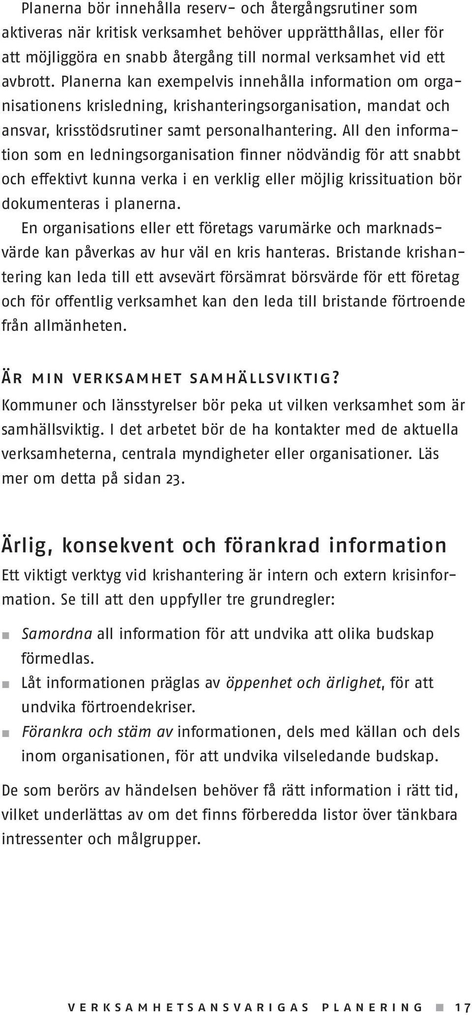 All den information som en ledningsorganisation finner nödvändig för att snabbt och effektivt kunna verka i en verklig eller möjlig krissituation bör dokumenteras i planerna.