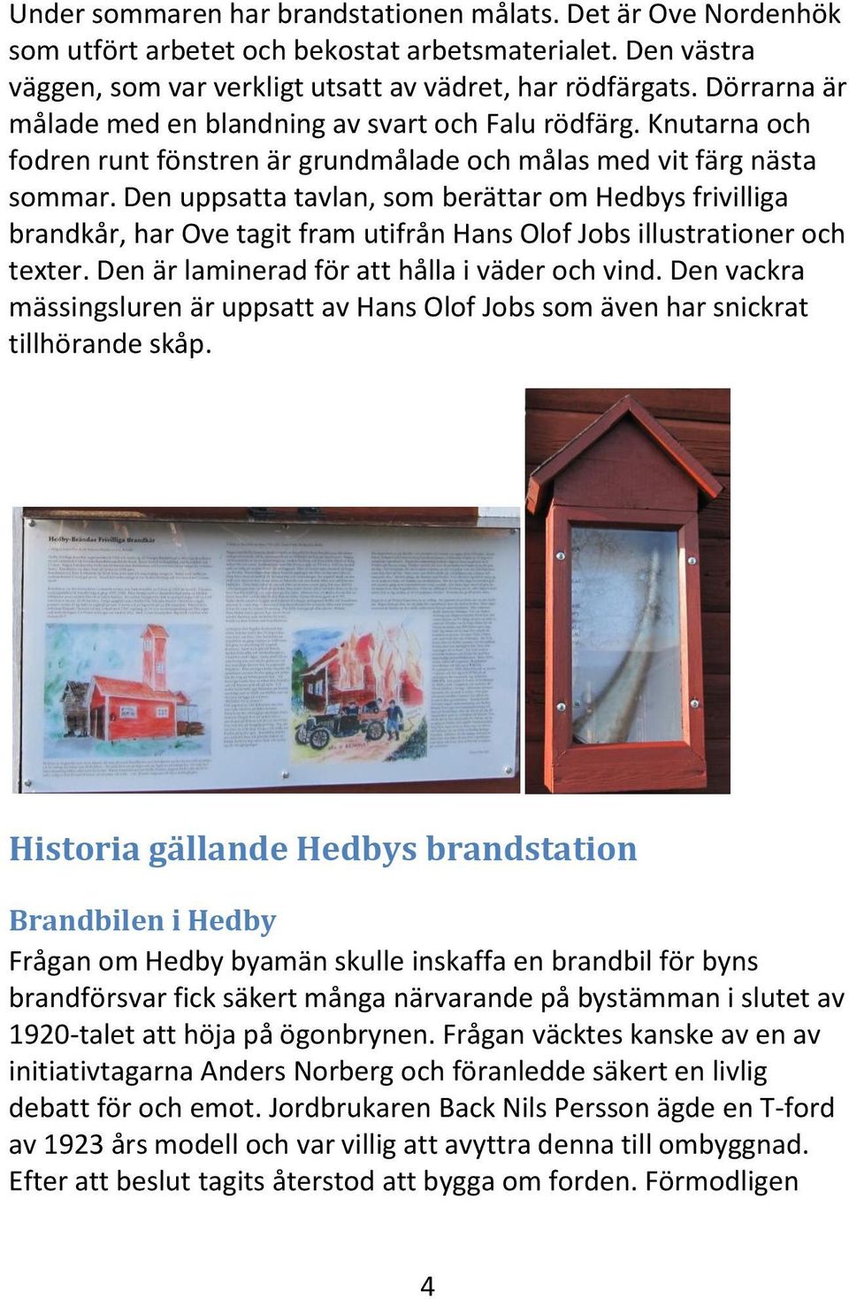 Den uppsatta tavlan, som berättar om Hedbys frivilliga brandkår, har Ove tagit fram utifrån Hans Olof Jobs illustrationer och texter. Den är laminerad för att hålla i väder och vind.