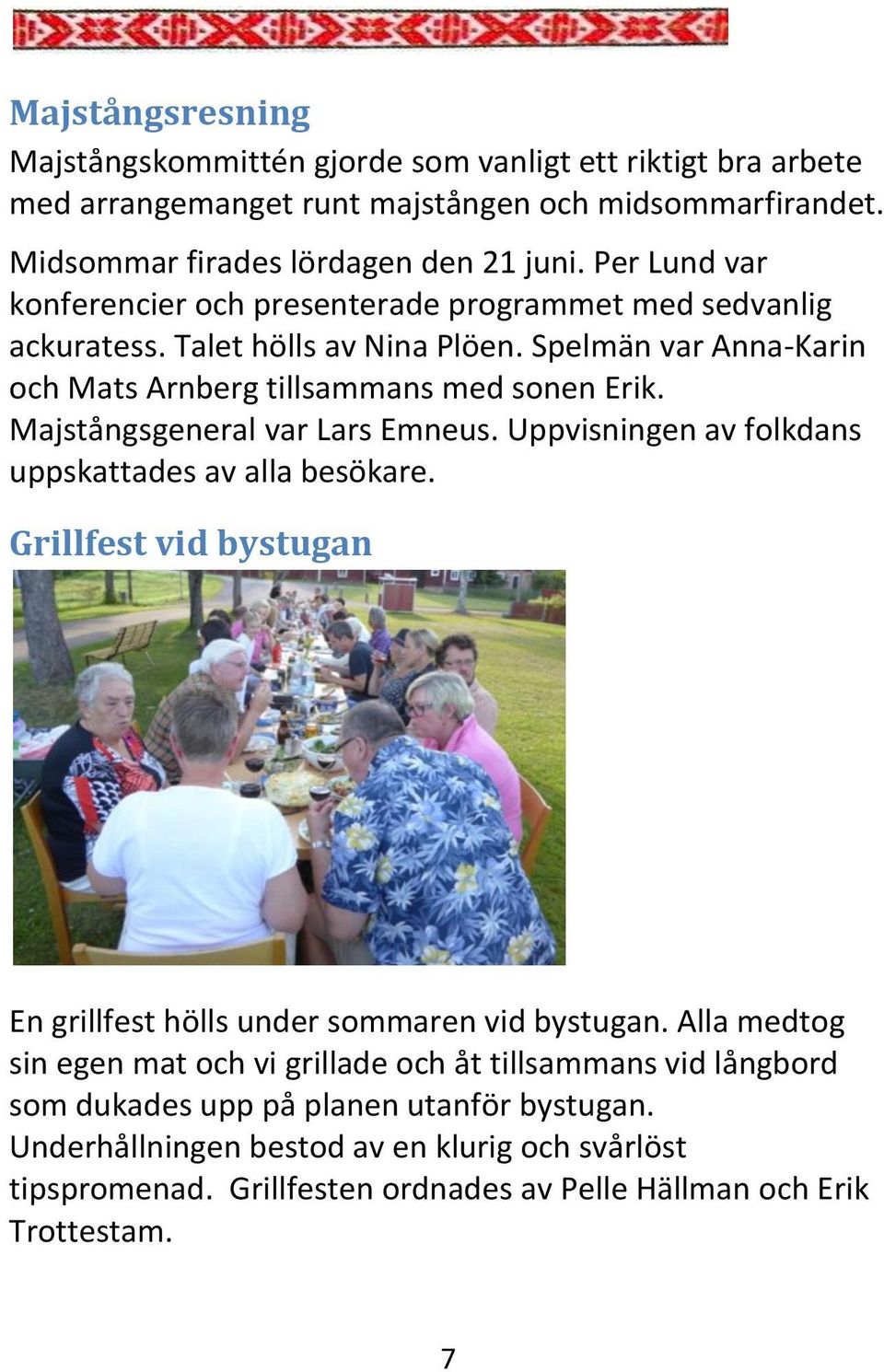 Majstångsgeneral var Lars Emneus. Uppvisningen av folkdans uppskattades av alla besökare. Grillfest vid bystugan En grillfest hölls under sommaren vid bystugan.