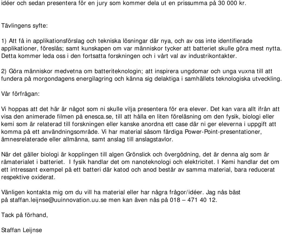 göra mest nytta. Detta kommer leda oss i den fortsatta forskningen och i vårt val av industrikontakter.