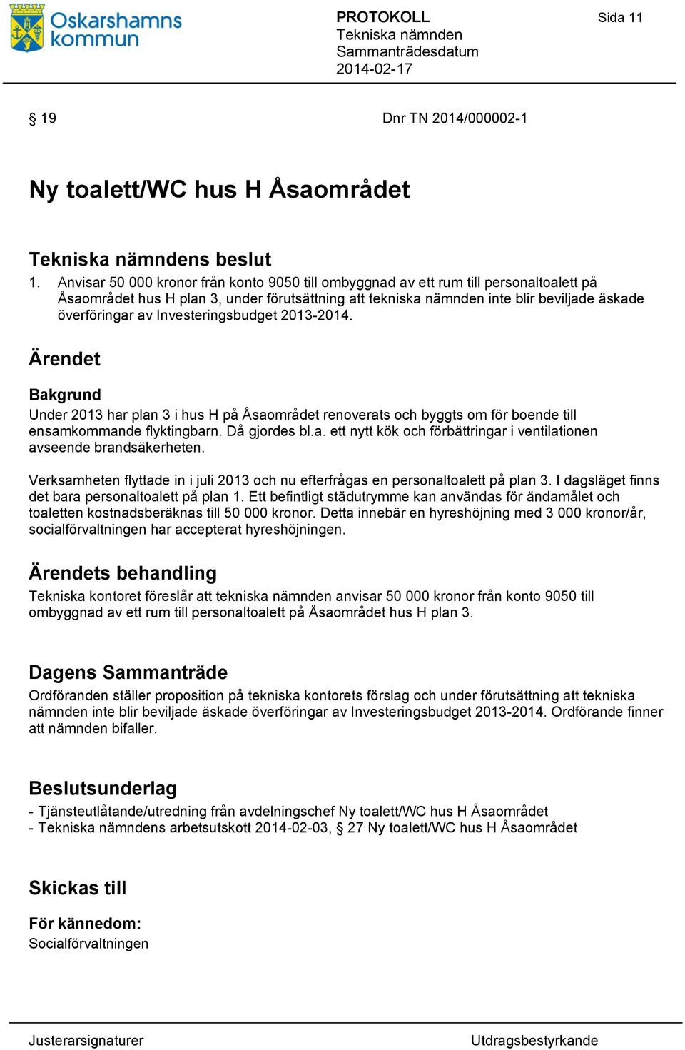 Investeringsbudget 2013-2014. Ärendet Bakgrund Under 2013 har plan 3 i hus H på Åsaområdet renoverats och byggts om för boende till ensamkommande flyktingbarn. Då gjordes bl.a. ett nytt kök och förbättringar i ventilationen avseende brandsäkerheten.