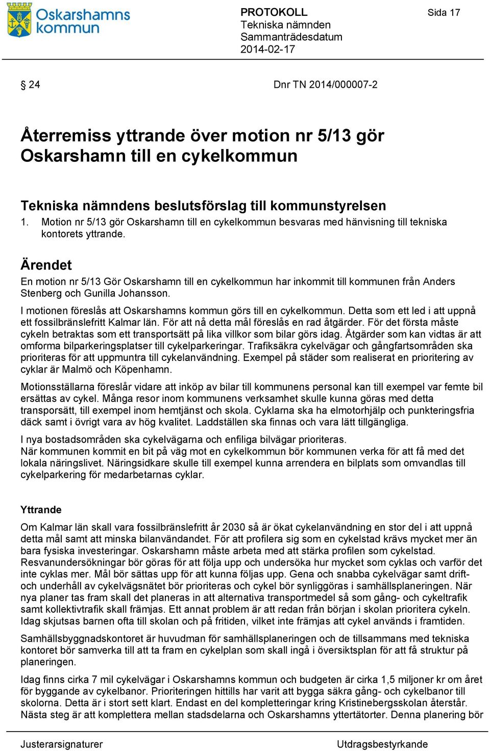 Ärendet En motion nr 5/13 Gör Oskarshamn till en cykelkommun har inkommit till kommunen från Anders Stenberg och Gunilla Johansson. I motionen föreslås att Oskarshamns kommun görs till en cykelkommun.