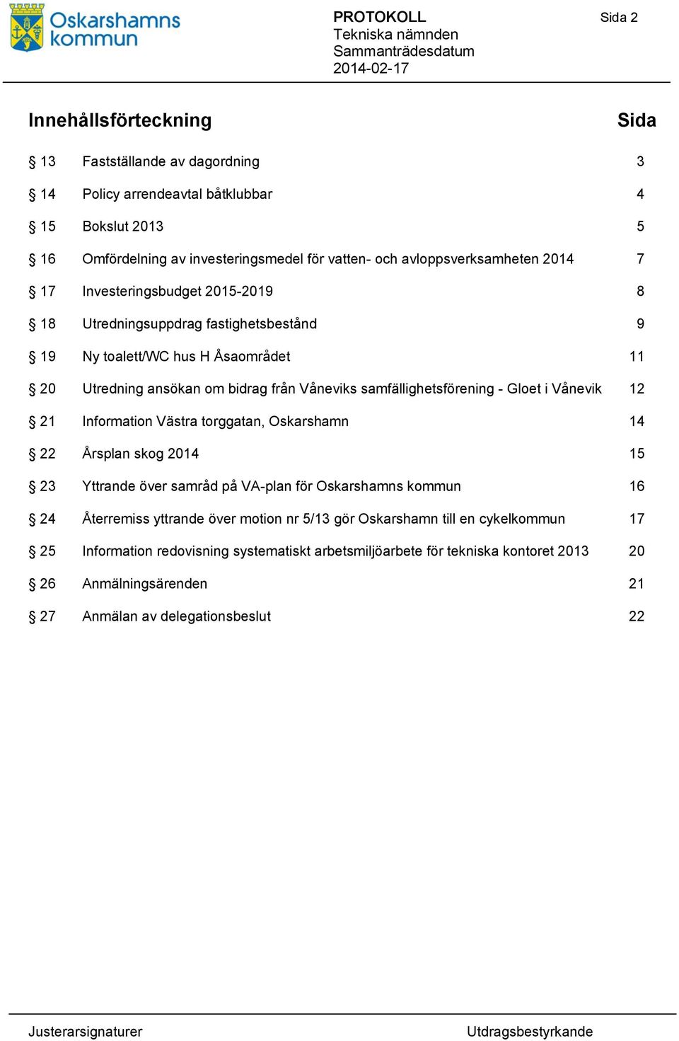 samfällighetsförening - Gloet i Vånevik 12 21 Information Västra torggatan, Oskarshamn 14 22 Årsplan skog 2014 15 23 Yttrande över samråd på VA-plan för Oskarshamns kommun 16 24 Återremiss