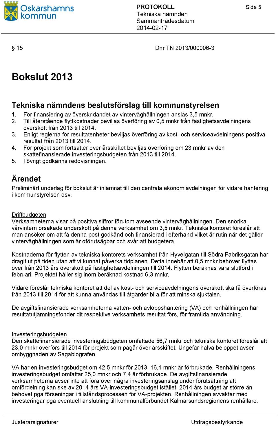 För projekt som fortsätter över årsskiftet beviljas överföring om 23 mnkr av den skattefinansierade investeringsbudgeten från 2013 till 2014. 5. I övrigt godkänns redovisningen.