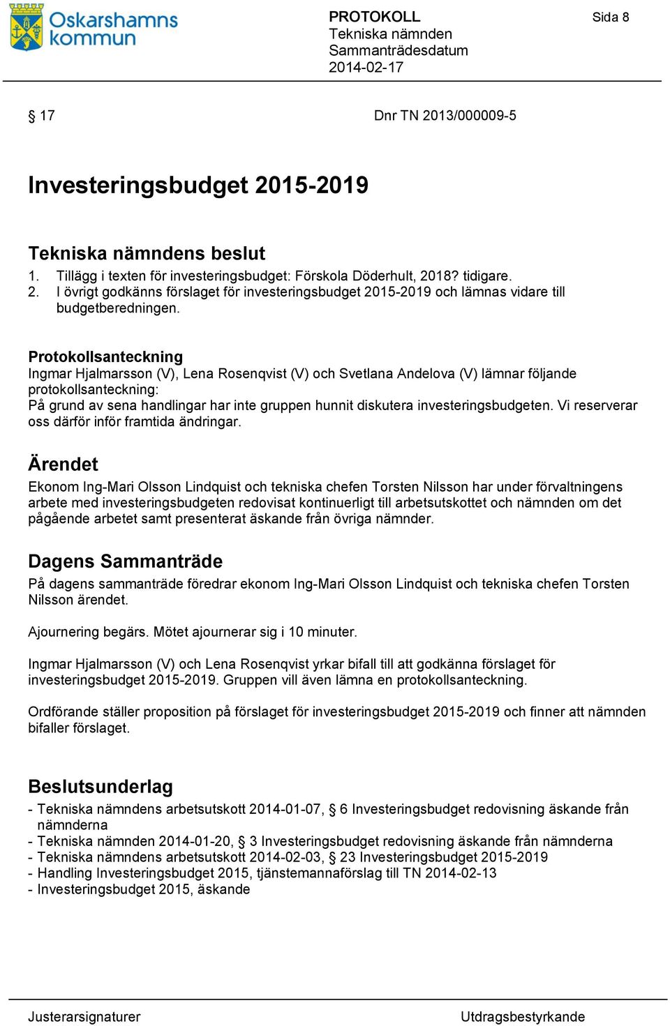 investeringsbudgeten. Vi reserverar oss därför inför framtida ändringar.