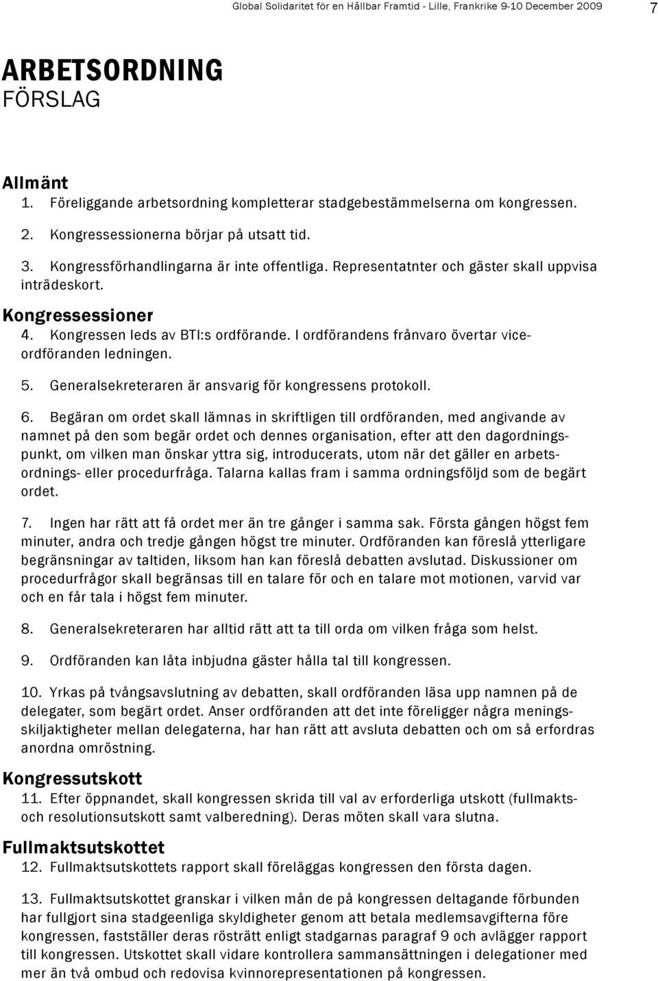 I ordförandens frånvaro övertar viceordföranden ledningen. 5. Generalsekreteraren är ansvarig för kongressens protokoll. 6.