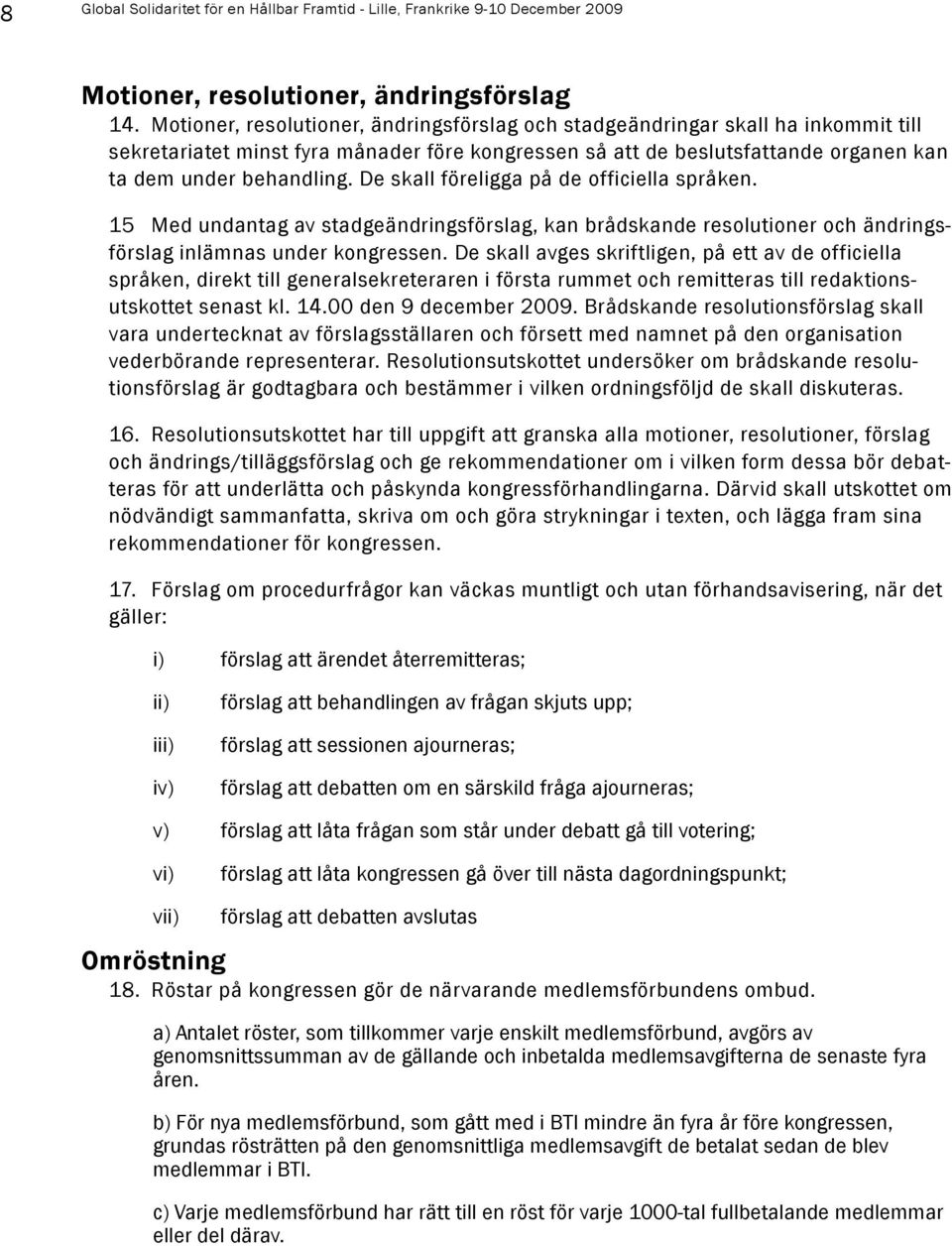 De skall föreligga på de officiella språken. 15 Med undantag av stadgeändringsförslag, kan brådskande resolutioner och ändringsförslag inlämnas under kongressen.