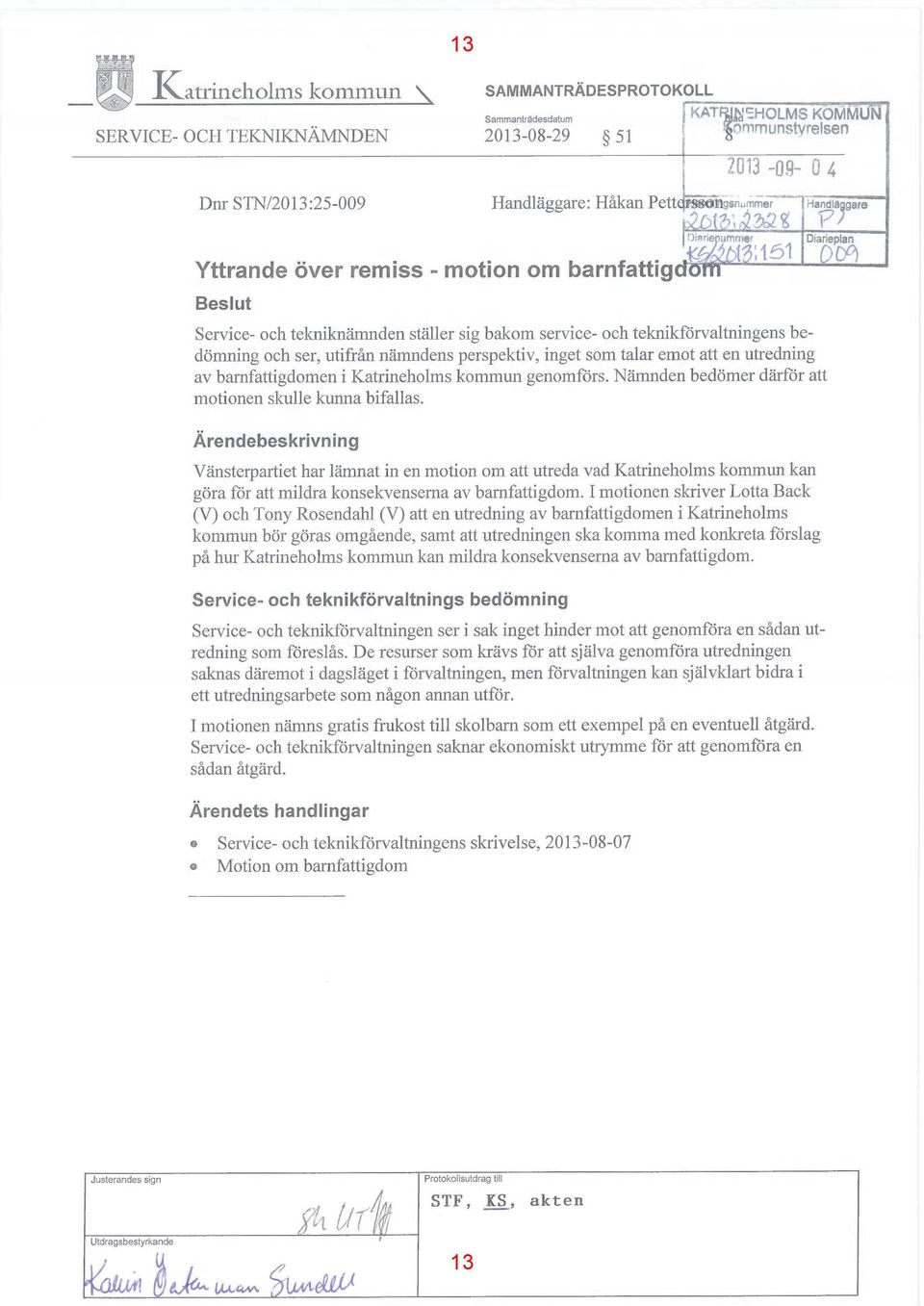 bedömning och ser, utifrån nämndens perspektiv, inget som talar emot att en utredning av barnfattigdomen ikatrineholms kommun genomförs. Nämnden bedömer därför att motionen skulle kunna bifallas.