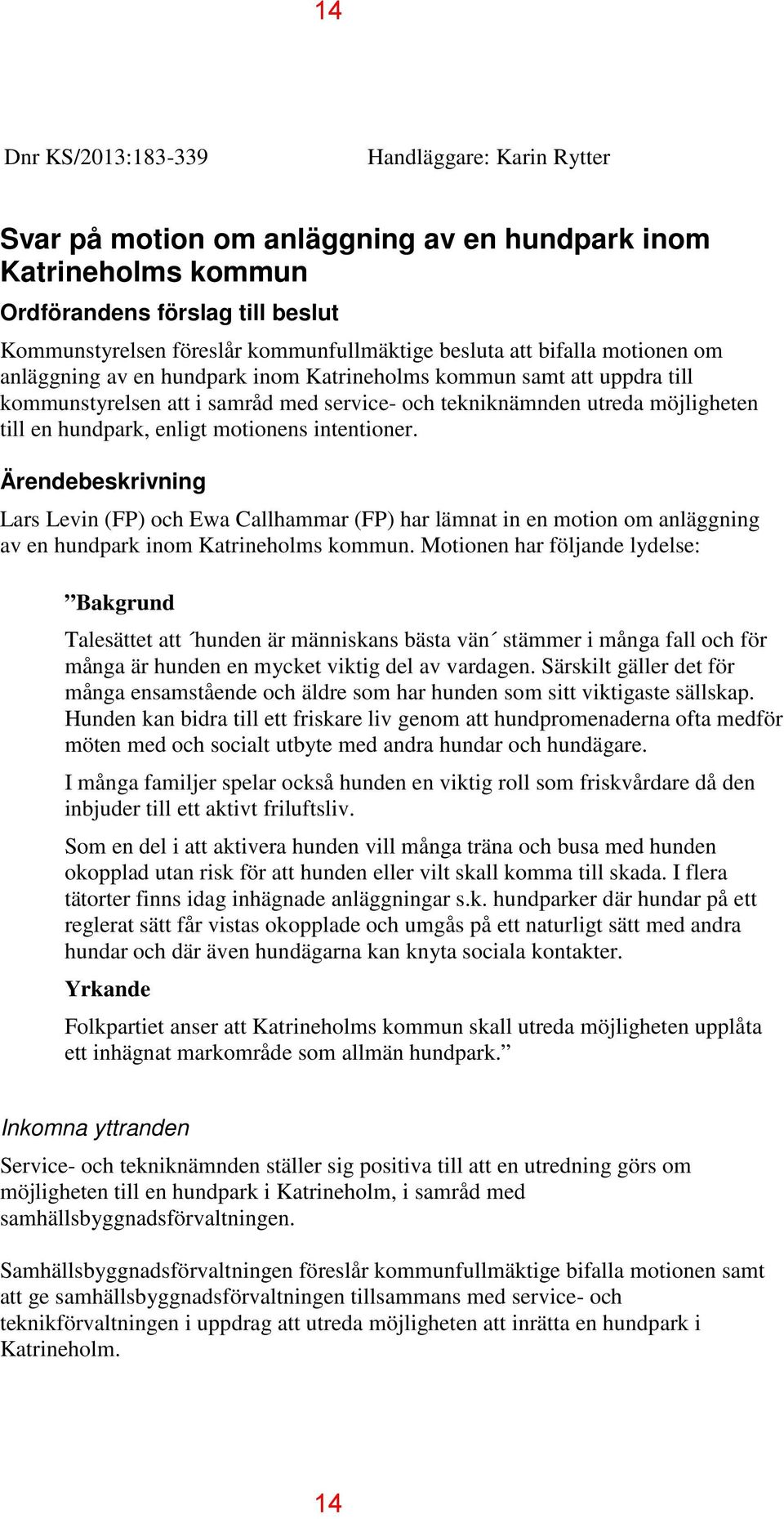 hundpark, enligt motionens intentioner. Ärendebeskrivning Lars Levin (FP) och Ewa Callhammar (FP) har lämnat in en motion om anläggning av en hundpark inom Katrineholms kommun.