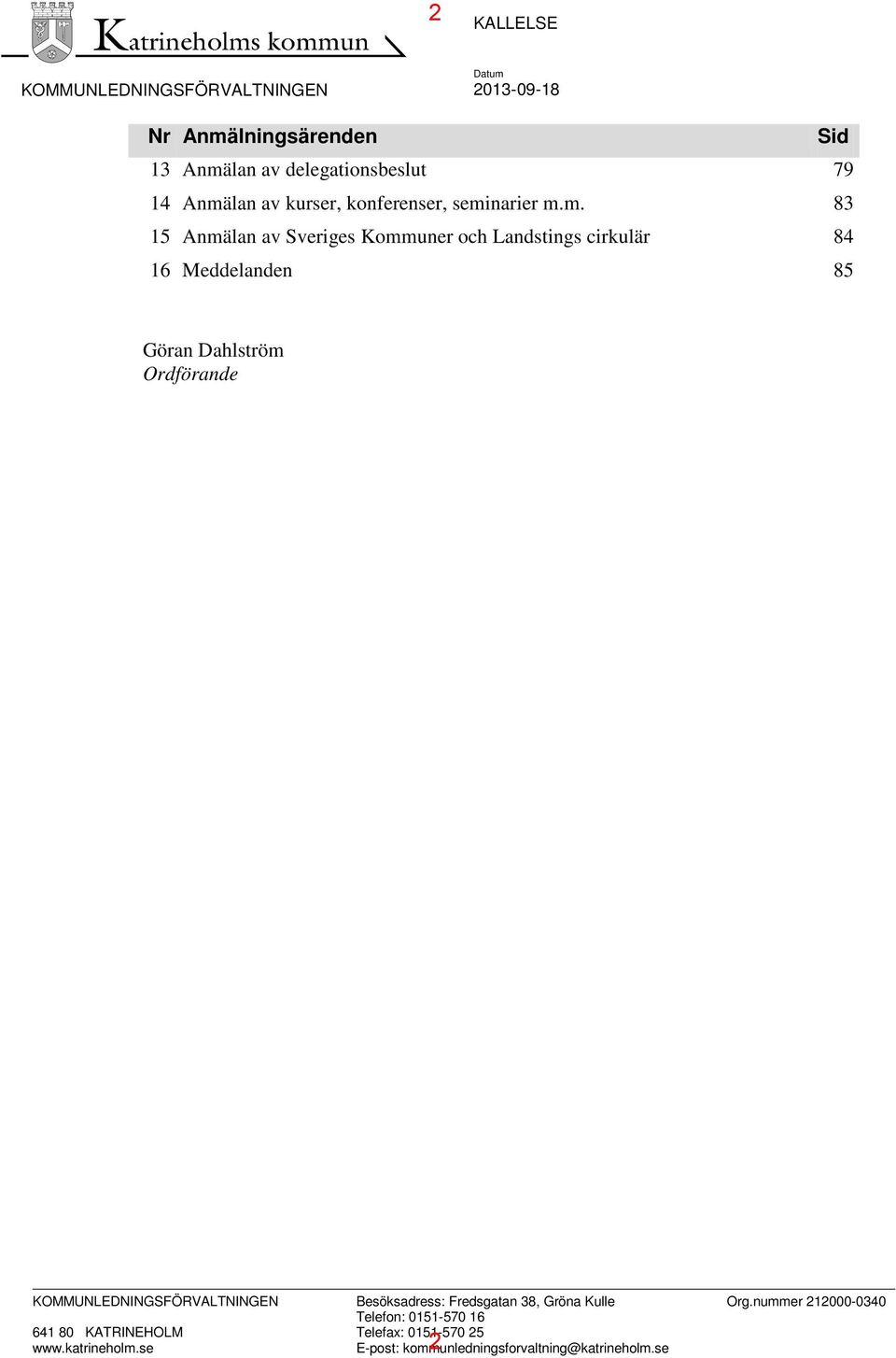 Meddelanden 85 Göran Dahlström Ordförande KOMMUNLEDNINGSFÖRVALTNINGEN Besöksadress: Fredsgatan 38, Gröna Kulle Org.