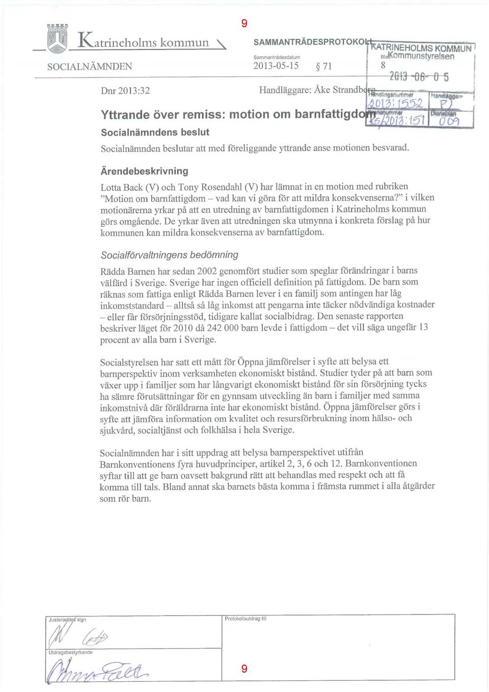 Ärendebeskrivning Lotta Back (V) och Tony Rosendahl (V) har lämnat in en motion med rubriken "Motion om barnfattigdom vad kan vi göra för att mildra konsekvenserna?