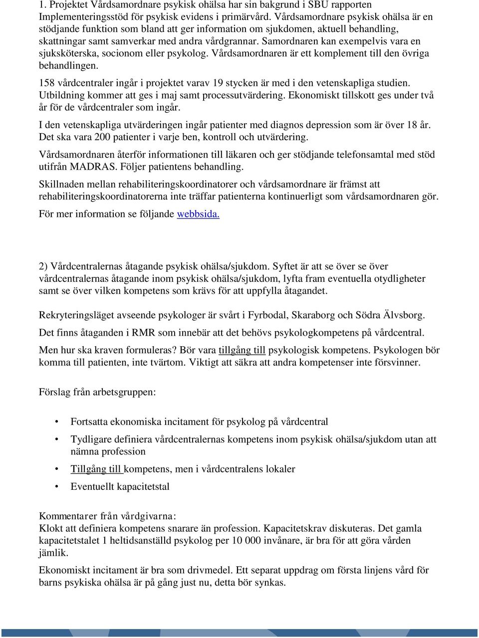 Samordnaren kan exempelvis vara en sjuksköterska, socionom eller psykolog. Vårdsamordnaren är ett komplement till den övriga behandlingen.