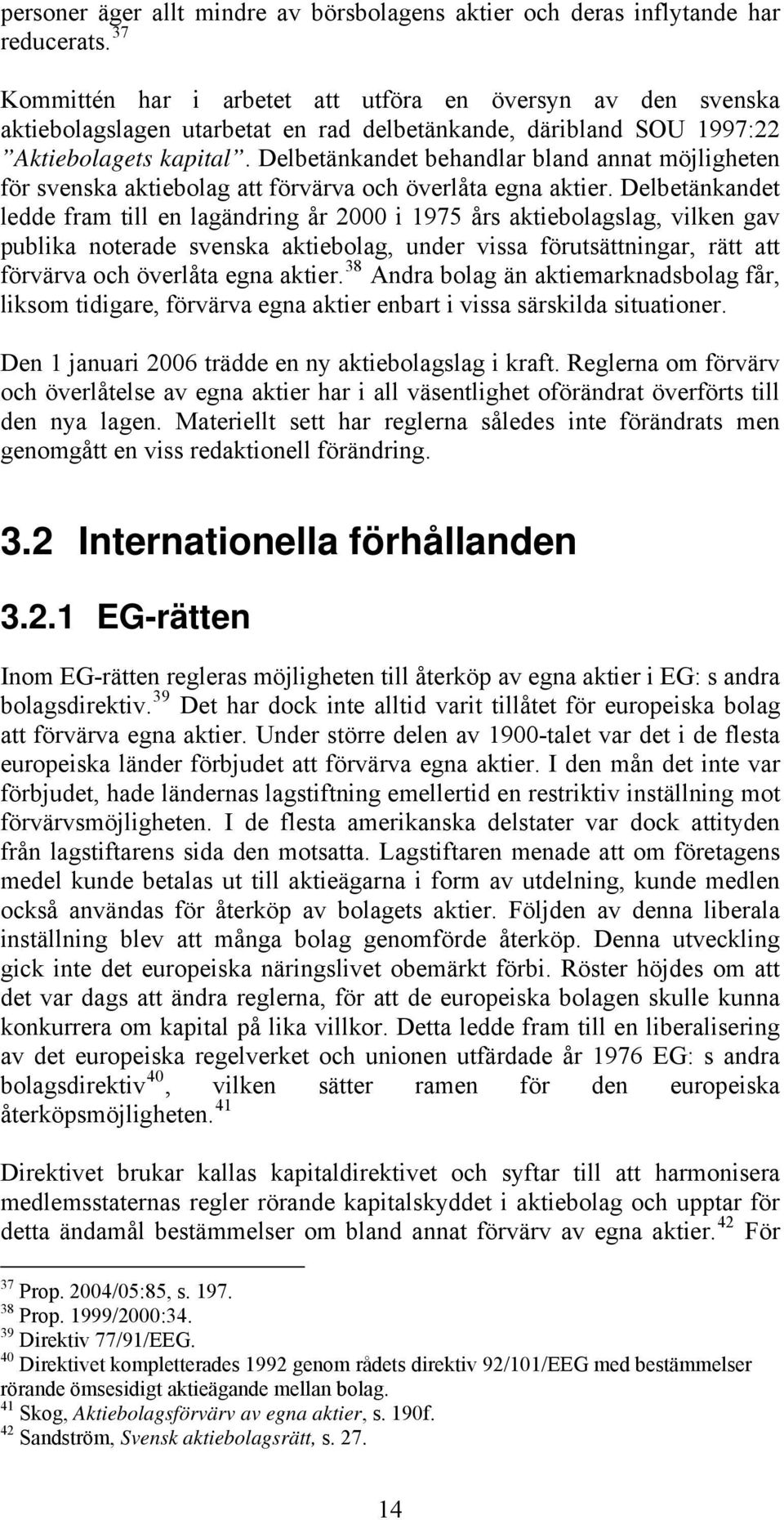 Delbetänkandet behandlar bland annat möjligheten för svenska aktiebolag att förvärva och överlåta egna aktier.