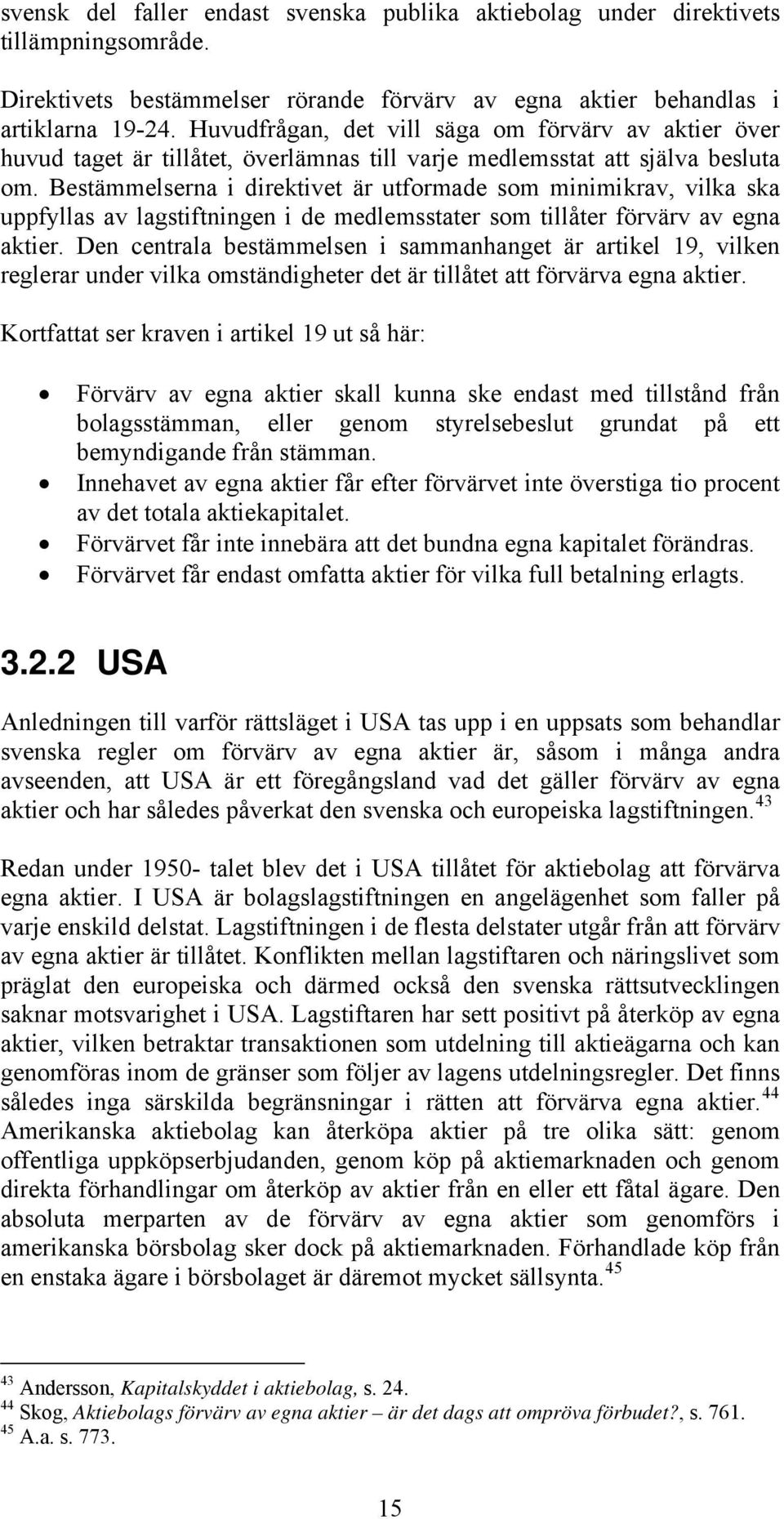 Bestämmelserna i direktivet är utformade som minimikrav, vilka ska uppfyllas av lagstiftningen i de medlemsstater som tillåter förvärv av egna aktier.