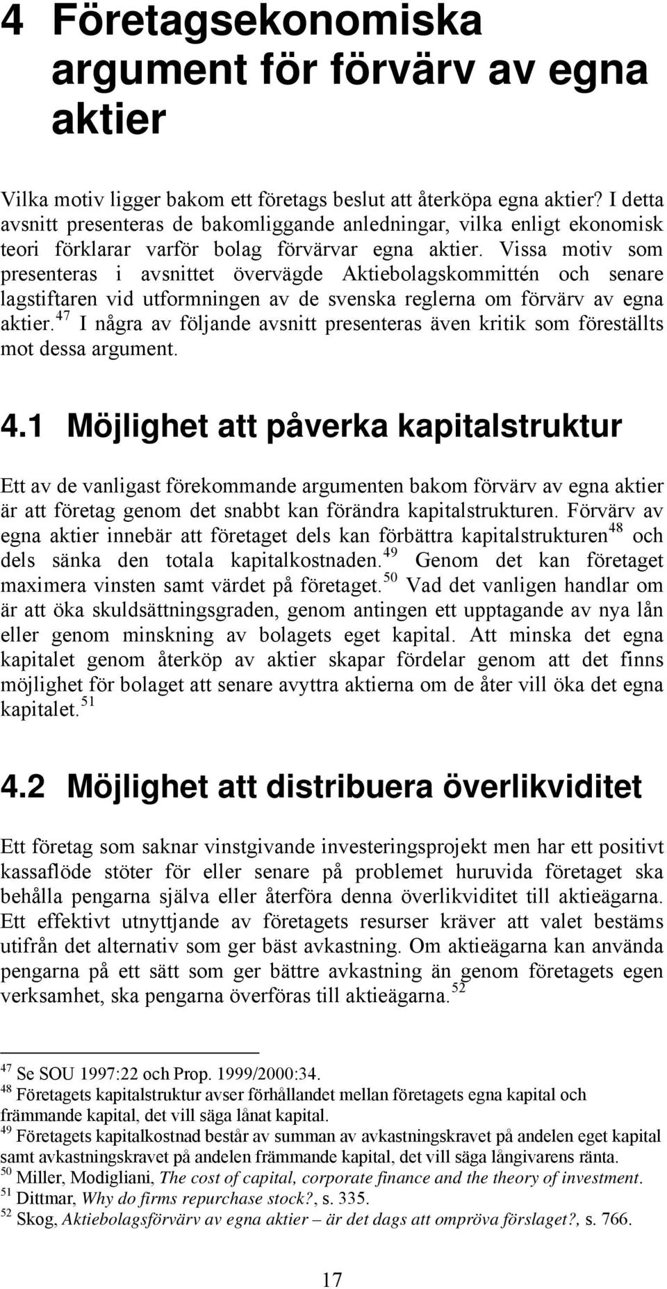 Vissa motiv som presenteras i avsnittet övervägde Aktiebolagskommittén och senare lagstiftaren vid utformningen av de svenska reglerna om förvärv av egna aktier.