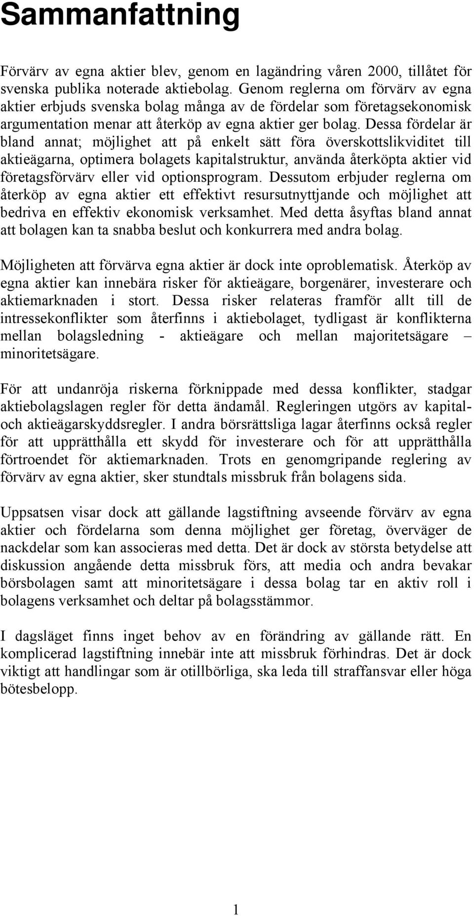 Dessa fördelar är bland annat; möjlighet att på enkelt sätt föra överskottslikviditet till aktieägarna, optimera bolagets kapitalstruktur, använda återköpta aktier vid företagsförvärv eller vid