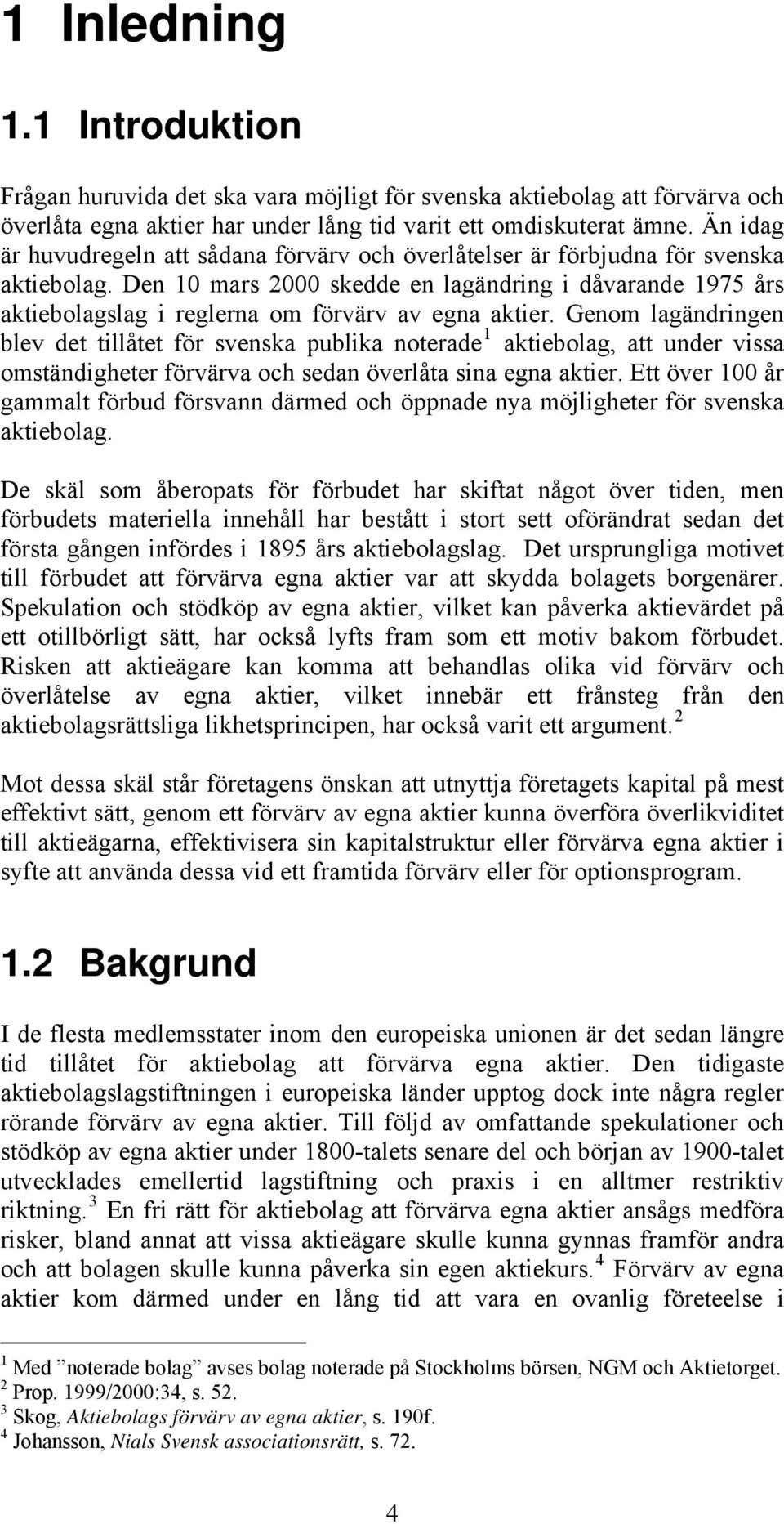 Den 10 mars 2000 skedde en lagändring i dåvarande 1975 års aktiebolagslag i reglerna om förvärv av egna aktier.