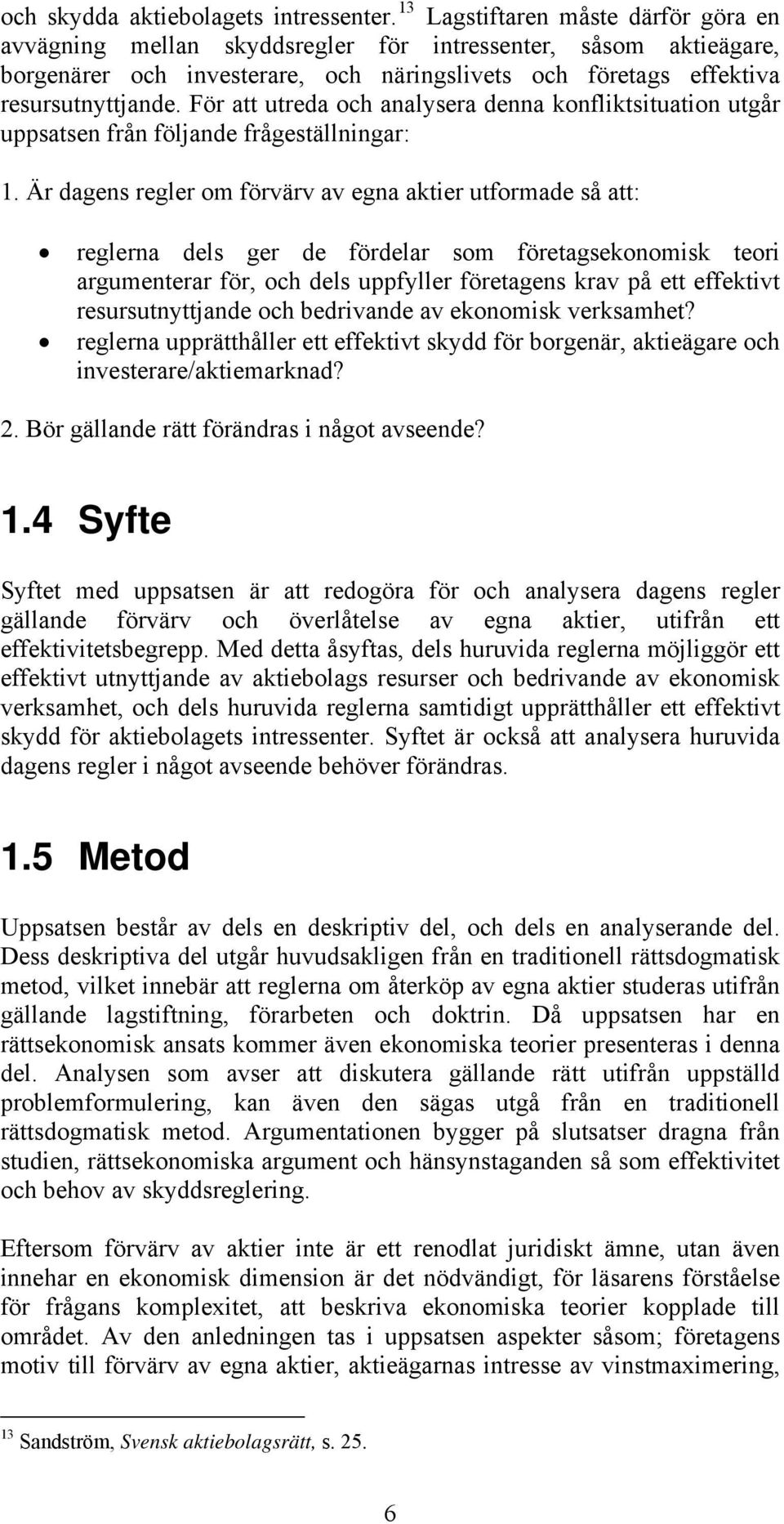 För att utreda och analysera denna konfliktsituation utgår uppsatsen från följande frågeställningar: 1.