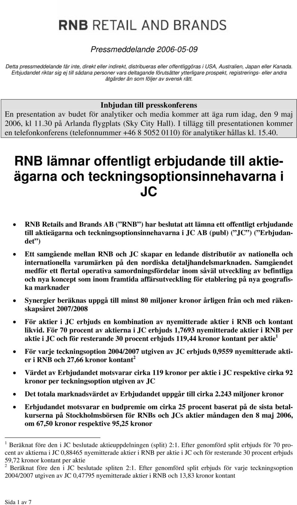 I tillägg till presentationen kommer en telefonkonferens (telefonnummer +46 8 5052 0110) för analytiker hållas kl. 15.40.